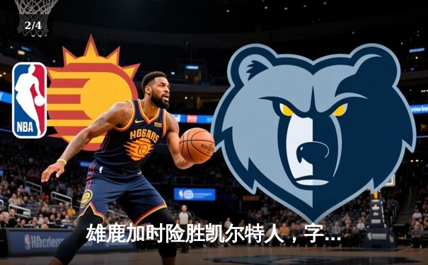 雄鹿加时险胜凯尔特人，字母哥狂砍44分率队上演逆转好戏 - 2