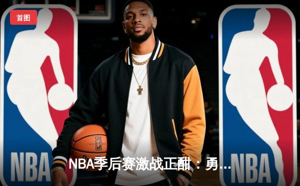 NBA季后赛激战正酣：勇士加时逆转灰熊，库里轰下40分创历史纪录