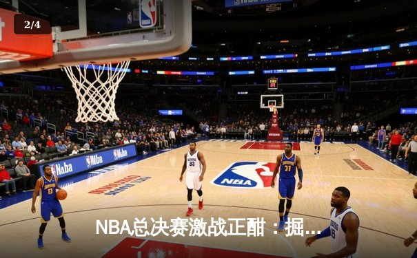 NBA总决赛激战正酣：掘金主场逆转热火，约基奇三双统治攻防 - 2