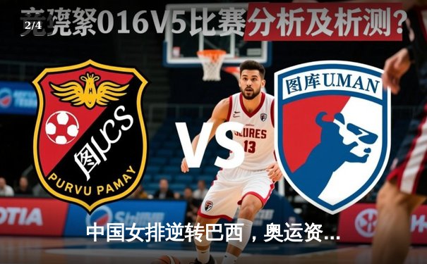 中国女排逆转巴西，奥运资格赛关键战3-2惊险取胜 - 2