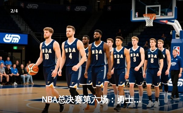 NBA总决赛第六场：勇士险胜凯尔特人，库里狂砍43分带队逆转夺冠 - 2