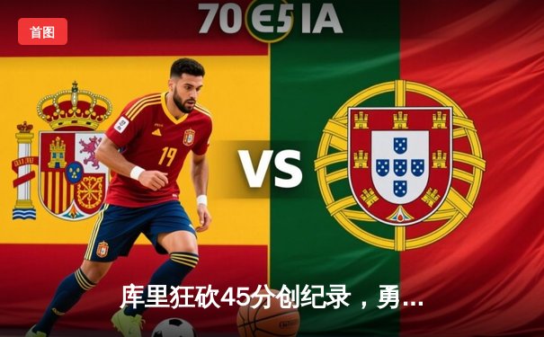 库里狂砍45分创纪录，勇士加时险胜凯尔特人夺赛季关键战