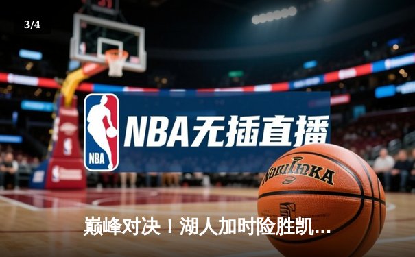 巅峰对决！湖人加时险胜凯尔特人，詹姆斯三双率队捍卫主场 - 3