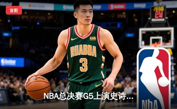 NBA总决赛G5上演史诗逆转，丹佛掘金加时险胜迈阿密热火夺赛点