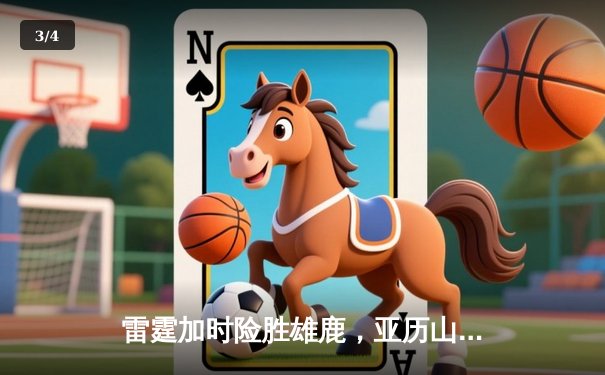 雷霆加时险胜雄鹿，亚历山大42分准三双锁定胜局 - 3