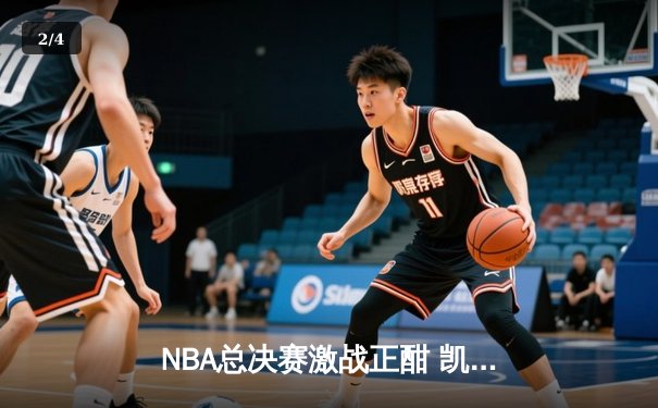 NBA总决赛激战正酣 凯尔特人险胜勇士锁定天王山 - 2