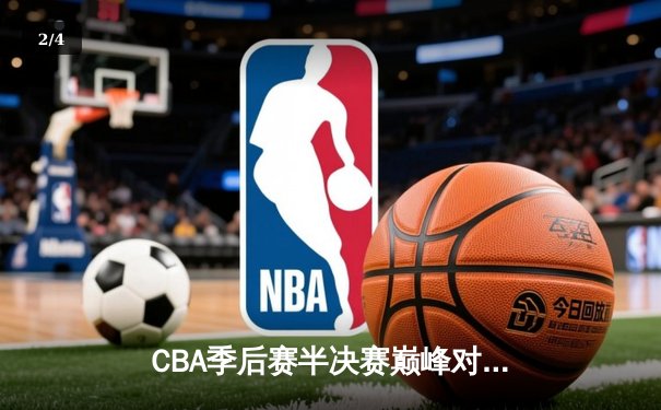 CBA季后赛半决赛巅峰对决：辽宁本钢加时险胜广东宏远，赵继伟砍下33分创生涯新高 - 2