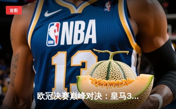 欧冠决赛巅峰对决：皇马3-1力克利物浦 维尼修斯封王伯纳乌